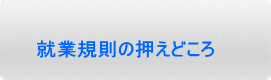 就業規則の押えどころ